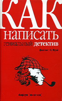 Как написать гениальный детектив, Фрэй Джеймс Н. купить книгу в Либроруме Как написать гениальный детектив, Фрэй Джеймс Н. купить книгу в Либроруме