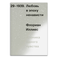 Любовь в эпоху ненависти. Хроника одного чувства, 1929-1939, Иллиес Флориан купить книгу в Либроруме Любовь в эпоху ненависти. Хроника одного чувства, 1929-1939, Иллиес Флориан купить книгу в Либроруме
