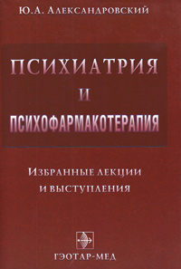 Психиатрия и психофармакотерапия. Избранные лекции и выступления, Александровский Ю. А. купить книгу в Либроруме