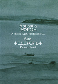 А жизнь идёт, как Енисей… Рядом с Алей, Эфрон Ариадна Сергеевна Федерольф Ада Александровна купить книгу в Либроруме