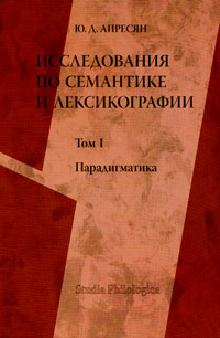 Исследования по семантике и лексикографии. Том 1.: Парадигматика, Апресян Ю. Д. купить книгу в Либроруме