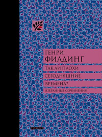 Так ли плохи сегодняшние времена? Избранные сочинения, Филдинг Генри купить книгу в Либроруме