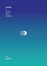 Трамп и эпоха постправды, Уилбер Кен купить книгу в Либроруме
