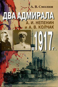 Два адмирала: А.И. Непенин и А.В. Колчак в 1917г., Смолин А. В. купить книгу в Либроруме Два адмирала: А.И. Непенин и А.В. Колчак в 1917г., Смолин А. В. купить книгу в Либроруме