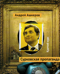 Сурковская пропаганда. Краткий курс, Ашкеров Андрей купить книгу в Либроруме