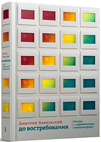 До востребования. Беседы с современными композиторами, Бавильский Дмитрий купить книгу в Либроруме