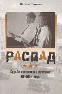 Распад. Судьба советского критика: 40-50-е годы, Громова Наталья Александровна купить книгу в Либроруме