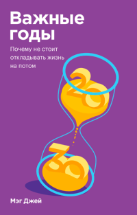 Важные годы. Почему не стоит откладывать жизнь на потом, Джей Мэг купить книгу в Либроруме