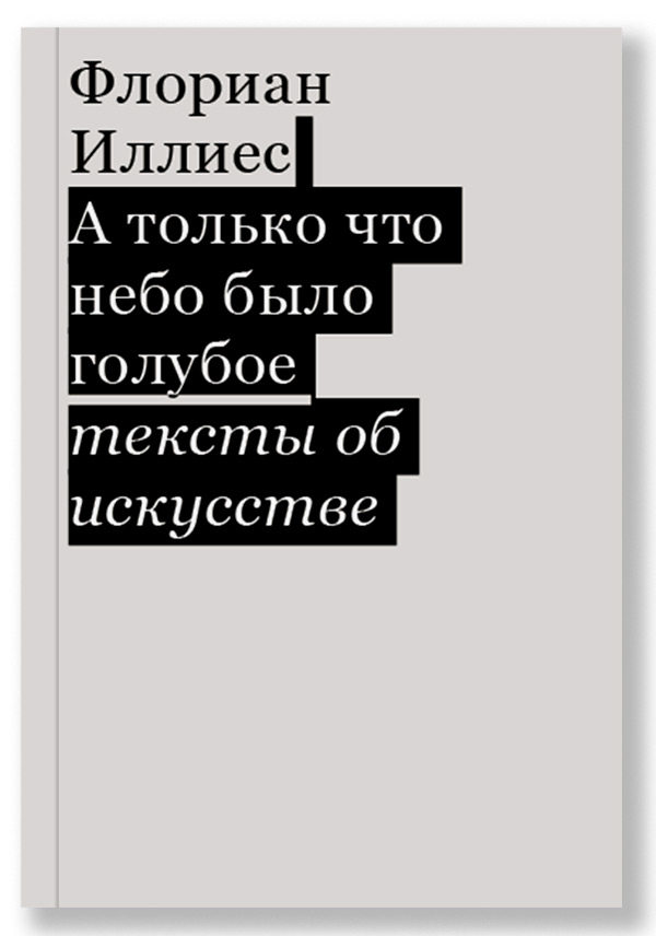 А только что небо было голубое. Тексты об искусстве, Иллиес Флориан купить книгу в Либроруме А только что небо было голубое. Тексты об искусстве, Иллиес Флориан купить книгу в Либроруме