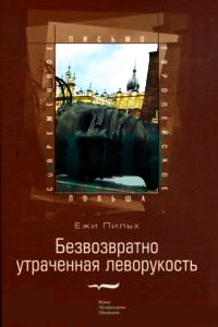 Безвозвратно утраченная леворукость, Пильх Ежи купить книгу в Либроруме