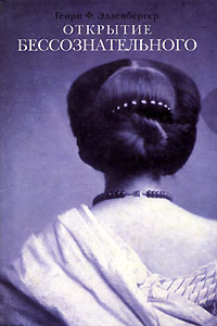 Открытие бессознательного. Часть 1. От первобытных времен до психологического анализа, Элленбергер Генри Ф. купить книгу в Либроруме