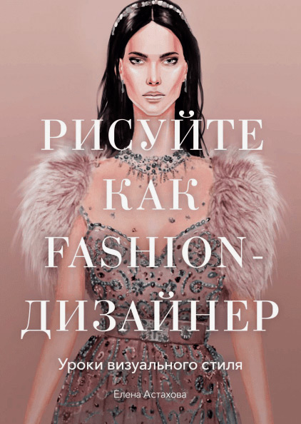 Рисуйте как fashion-дизайнер. Уроки визуального стиля, Астахова Елена купить книгу в Либроруме Рисуйте как fashion-дизайнер. Уроки визуального стиля, Астахова Елена купить книгу в Либроруме
