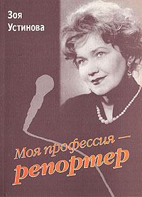 Моя профессия - репортер, Устинова Зоя купить книгу в Либроруме Моя профессия - репортер, Устинова Зоя купить книгу в Либроруме