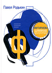 Футуризм и современное визуальное искусство, Родькин Павел купить книгу в Либроруме