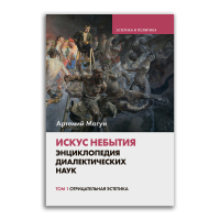 Искус небытия. Энциклопедия диалектических наук. Том 1. Отрицательная эстетика, Магун Артемий Владимирович купить книгу в Либроруме