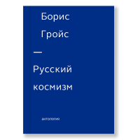 Русский космизм. Антология, Гройс Борис Ефимович купить книгу в Либроруме