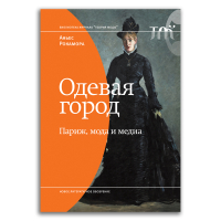 Одевая город. Париж, мода и медиа, Рокамора Аньес купить книгу в Либроруме Одевая город. Париж, мода и медиа, Рокамора Аньес купить книгу в Либроруме