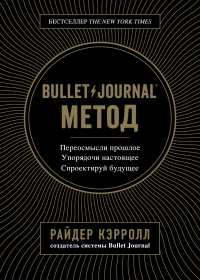 Bullet Journal метод. Переосмысли прошлое, упорядочи настоящее, спроектируй будущее, Кэрролл Райдер купить книгу в Либроруме
