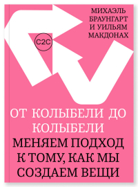 От колыбели до колыбели. Меняем подход к тому, как мы создаем вещи, Браунгарт Михаэль МакДонах Уильям купить книгу в Либроруме От колыбели до колыбели. Меняем подход к тому, как мы создаем вещи, Браунгарт Михаэль МакДонах Уильям купить книгу в Либроруме