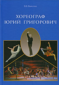 Хореограф Юрий Григорович, Ванслов Виктор Владимирович купить книгу в Либроруме