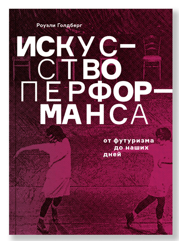 Искусство перформанса. От футуризма до наших дней, Голдберг Роузли купить книгу в Либроруме Искусство перформанса. От футуризма до наших дней, Голдберг Роузли купить книгу в Либроруме