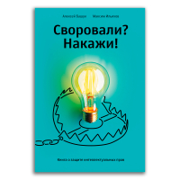Своровали? Накажи! Книга о защите интеллектуальных прав, Ильяхов Максим Олегович Башук Алексей купить книгу в Либроруме