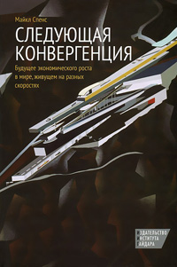 Следующая конвергенция. Будущее экономического роста в мире, живущем на разных скоростях, Спенс Майкл купить книгу в Либроруме Следующая конвергенция. Будущее экономического роста в мире, живущем на разных скоростях, Спенс Майкл купить книгу в Либроруме