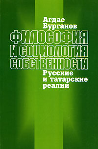 Философия и социология собственности. Русские и татарские реалии, Бурганов Агдас купить книгу в Либроруме