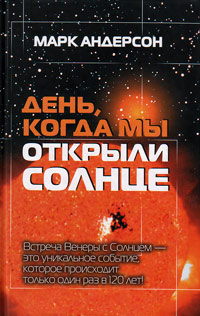 День, когда мы открыли Солнце. Потрясающая история об ученых XVIII в., наблюдавших за прохождением В, Андерсон Марк купить книгу в Либроруме День, когда мы открыли Солнце. Потрясающая история об ученых XVIII в., наблюдавших за прохождением В, Андерсон Марк купить книгу в Либроруме