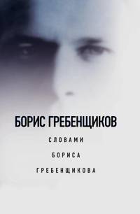 Борис Гребенщиков словами Бориса Гребенщикова, Гребенщиков Борис Борисович купить книгу в Либроруме