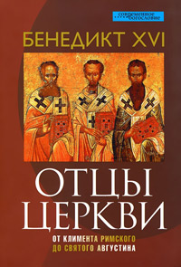 Отцы церкви. От Климента Римского до святого Августина, Бенедикт XVI купить книгу в Либроруме Отцы церкви. От Климента Римского до святого Августина, Бенедикт XVI купить книгу в Либроруме