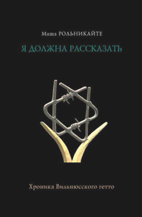 Я должна рассказать. Хроника Вильнюсского гетто, Рольникайте Маша купить книгу в Либроруме