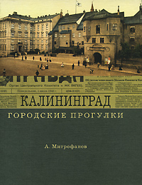 Городские прогулки. Калининград, Митрофанов Алексей Геннадьевич купить книгу в Либроруме Городские прогулки. Калининград, Митрофанов Алексей Геннадьевич купить книгу в Либроруме