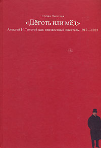 Деготь или мед. Алексей Н. Толстой как неизвестный писатель. 1917-1923, Толстая Елена Дмитриевна купить книгу в Либроруме