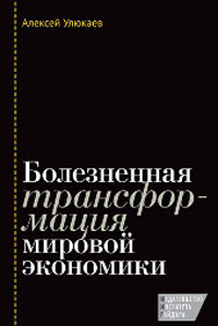 Болезненная трансформация мировой экономики, Улюкаев Алексей Валентинович купить книгу в Либроруме