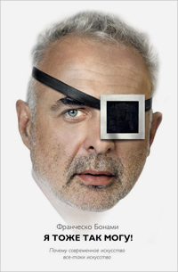 Я тоже так могу! Почему современное искусство все-таки искусство, Бонами Франческо купить книгу в Либроруме