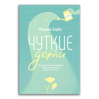 Чуткие дети. Как развить эмпатию у ребенка и как это поможет ему преуспеть в жизни, Борба Мишель купить книгу в Либроруме Чуткие дети. Как развить эмпатию у ребенка и как это поможет ему преуспеть в жизни, Борба Мишель купить книгу в Либроруме