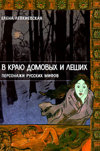 В краю домовых и леших. Персонажи русских мифов, Левкиевская Е. купить книгу в Либроруме В краю домовых и леших. Персонажи русских мифов, Левкиевская Е. купить книгу в Либроруме