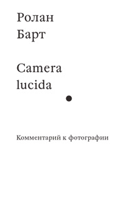 Camera lucida. Комментарий к фотографии, Барт Ролан купить книгу в Либроруме