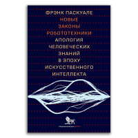Новые законы робототехники. Апология человеческих знаний в эпоху искусственного интеллекта, Паскуале Фрэнк купить книгу в Либроруме Новые законы робототехники. Апология человеческих знаний в эпоху искусственного интеллекта, Паскуале Фрэнк купить книгу в Либроруме