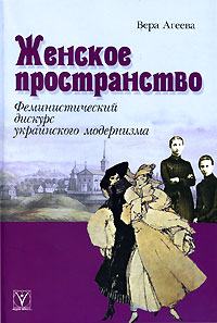 Женское пространство. Феминистический дискурс украинского модернизма, Агеева Вера купить книгу в Либроруме