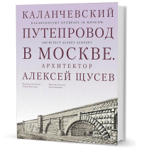 Каланчевский путепровод в Москве. Архитектор Алексей Щусев, Евстратова Марианна Васильевна Колузаков Сергей Александрович купить книгу в Либроруме Каланчевский путепровод в Москве. Архитектор Алексей Щусев, Евстратова Марианна Васильевна Колузаков Сергей Александрович купить книгу в Либроруме