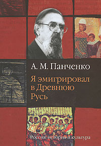 Я эмигрировал в Древнюю Русь. Россия: История и культура, Панченко А. М. купить книгу в Либроруме