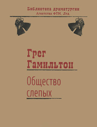 Общество слепых. Пьеса. История, которой быть не могло, Гамильтон Грег купить книгу в Либроруме