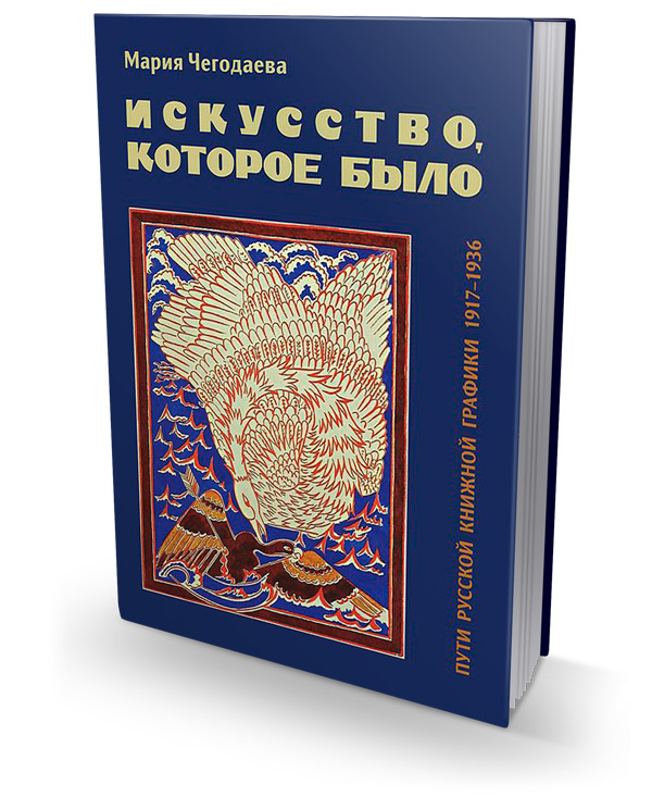 Искусство, которое было. Пути русской книжной графики 1917-1936, Чегодаева Мария Андреевна купить книгу в Либроруме