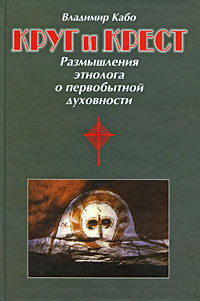 Круг и крест. Размышления этнолога о первобытной духовности, Кабо Владимир купить книгу в Либроруме