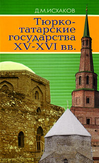 Тюрко-татарские государства XV-XVI вв., Исхаков Д. М. купить книгу в Либроруме Тюрко-татарские государства XV-XVI вв., Исхаков Д. М. купить книгу в Либроруме