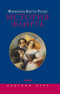 История флирта. Балансирование между невинностью и пороком, Каста-Розас Фабьенна купить книгу в Либроруме