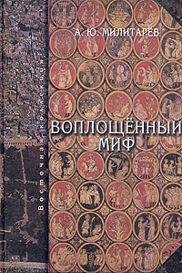 Воплощенный миф, Милитарев А. Ю. купить книгу в Либроруме Воплощенный миф, Милитарев А. Ю. купить книгу в Либроруме