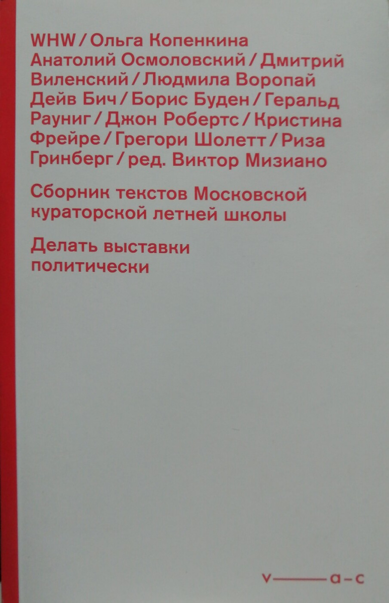 Делать выставки политически. Сборник текстов московской кураторской летней школы, Копенкина Ольга Осмоловский Анатолий Виленский Дмитрий Воропай Людмила Бич Дейв Буден Борис Раунинг Геральд Робертс Джон Фрейре Кристина Шолет Грегори Гринберг Риза Мизиано Виктор Александрович купить книгу в Либроруме